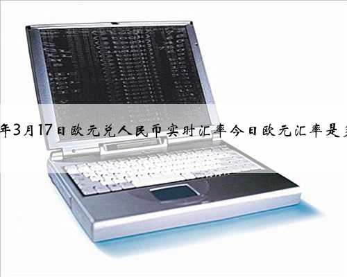 2023年3月17日欧元兑人民币实时汇率今日欧元汇率是多少？