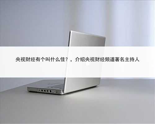 央视财经有个叫什么佳？，介绍央视财经频道著名主持人