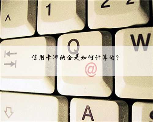 信用卡滞纳金是如何计算的?