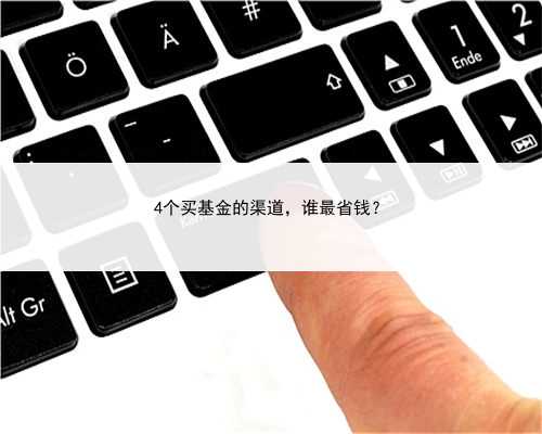 4个买基金的渠道，谁最省钱？