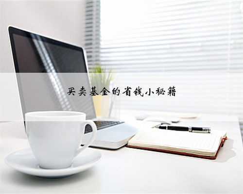 买卖基金的省钱小秘籍