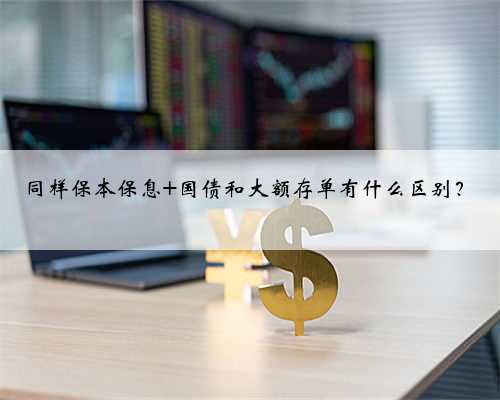 同样保本保息 国债和大额存单有什么区别？