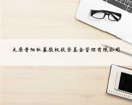 太原晋阳私募股权投资基金管理有限公司