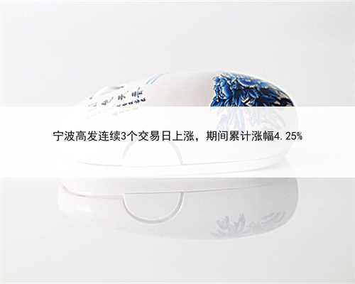宁波高发连续3个交易日上涨，期间累计涨幅4.25%