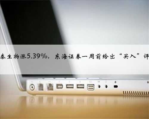 康泰生物涨5.39%，东海证券一周前给出“买入”评级