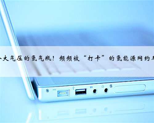 装着700个大气压的氢气瓶!频频被“打卡”的氢能源网约车安全吗?