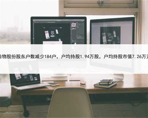 浩物股份股东户数减少184户，户均持股1.94万股，户均持股市值7.26万元