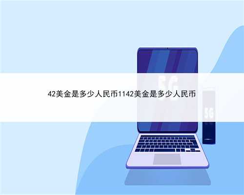 42美金是多少人民币1142美金是多少人民币