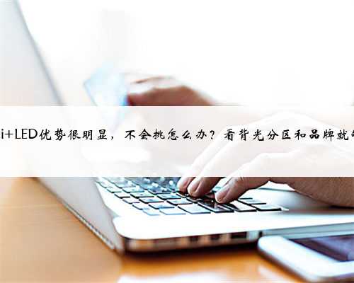 Mini LED优势很明显,不会挑怎么办?看背光分区和品牌就够了